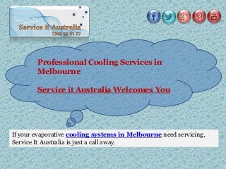Professional Cooling Services in
Melbourne
Service it Australia Welcomes You
If your evaporative cooling systems in Melbourne need servicing,
Service It Australia is just a call away.
 