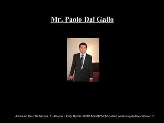 Mr. Paolo Dal Gallo Address: Via E.De Nicolis, 7 - Verona  –  Italy Mobile: 0039 329 4125234 E-Mail: paolo.dalgallo@warsteiner.it 