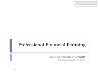 Professional Financial Planning
Insuring Economic Security
Steven George Conville - A Review

1

 