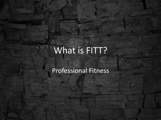 What is FITT?
Professional Fitness
 