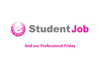 And our Professional Friday