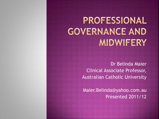 Dr Belinda Maier 
Clinical Associate Professor, 
Australian Catholic University 
Maier.Belinda@yahoo.com.au 
Presented 2011/12 
 