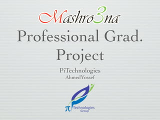 Professional Grad.
     Project
      PiTechnologies
        AhmedYossef
 