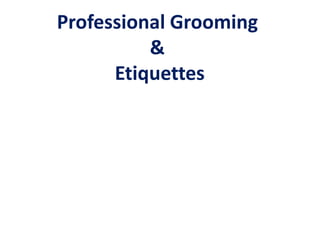 Professional Grooming
          &
      Etiquettes
 