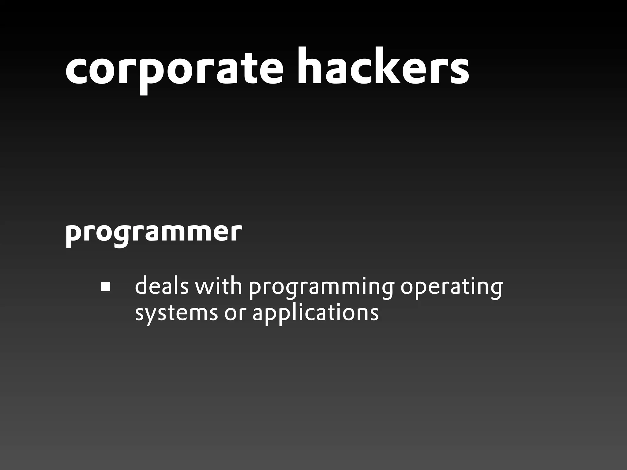 corporate hackers


programmer
   deals with programming operating
   systems or applications
 