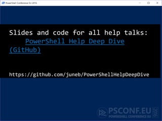 Slides and code for all help talks:
PowerShell Help Deep Dive
(GitHub)
https://github.com/juneb/PowerShellHelpDeepDive
 