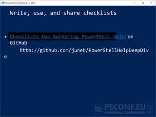 Write, use, and share checklists
• Checklists for Authoring PowerShell Help on
GitHub
http://github.com/juneb/PowerShellHelpDeepDiv
e
 