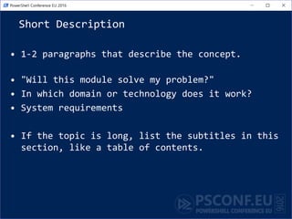 Short Description
• 1-2 paragraphs that describe the concept.
• "Will this module solve my problem?"
• In which domain or technology does it work?
• System requirements
• If the topic is long, list the subtitles in this
section, like a table of contents.
 
