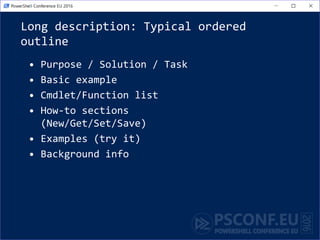Long description: Typical ordered
outline
• Purpose / Solution / Task
• Basic example
• Cmdlet/Function list
• How-to sections
(New/Get/Set/Save)
• Examples (try it)
• Background info
 