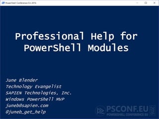 Professional Help for
PowerShell Modules
June Blender
Technology Evangelist
SAPIEN Technologies, Inc.
Windows PowerShell MVP
juneb@sapien.com
@juneb_get_help
 