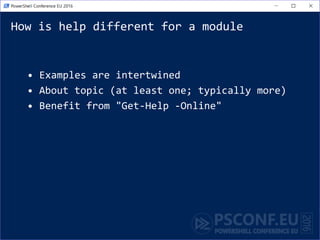How is help different for a module
• Examples are intertwined
• About topic (at least one; typically more)
• Benefit from "Get-Help -Online"
 