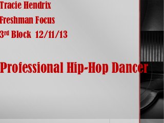 Tracie Hendrix

Freshman Focus

3rd Block 12/11/13

Professional Hip-Hop Dancer

 