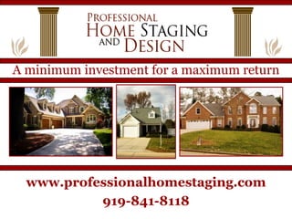 A minimum investment for a maximum return www.professionalhomestaging.com 919-841-8118 