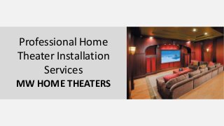 Professional Home
Theater Installation
Services
MW HOME THEATERS
 