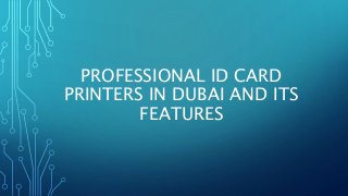 PROFESSIONAL ID CARD
PRINTERS IN DUBAI AND ITS
FEATURES
 
