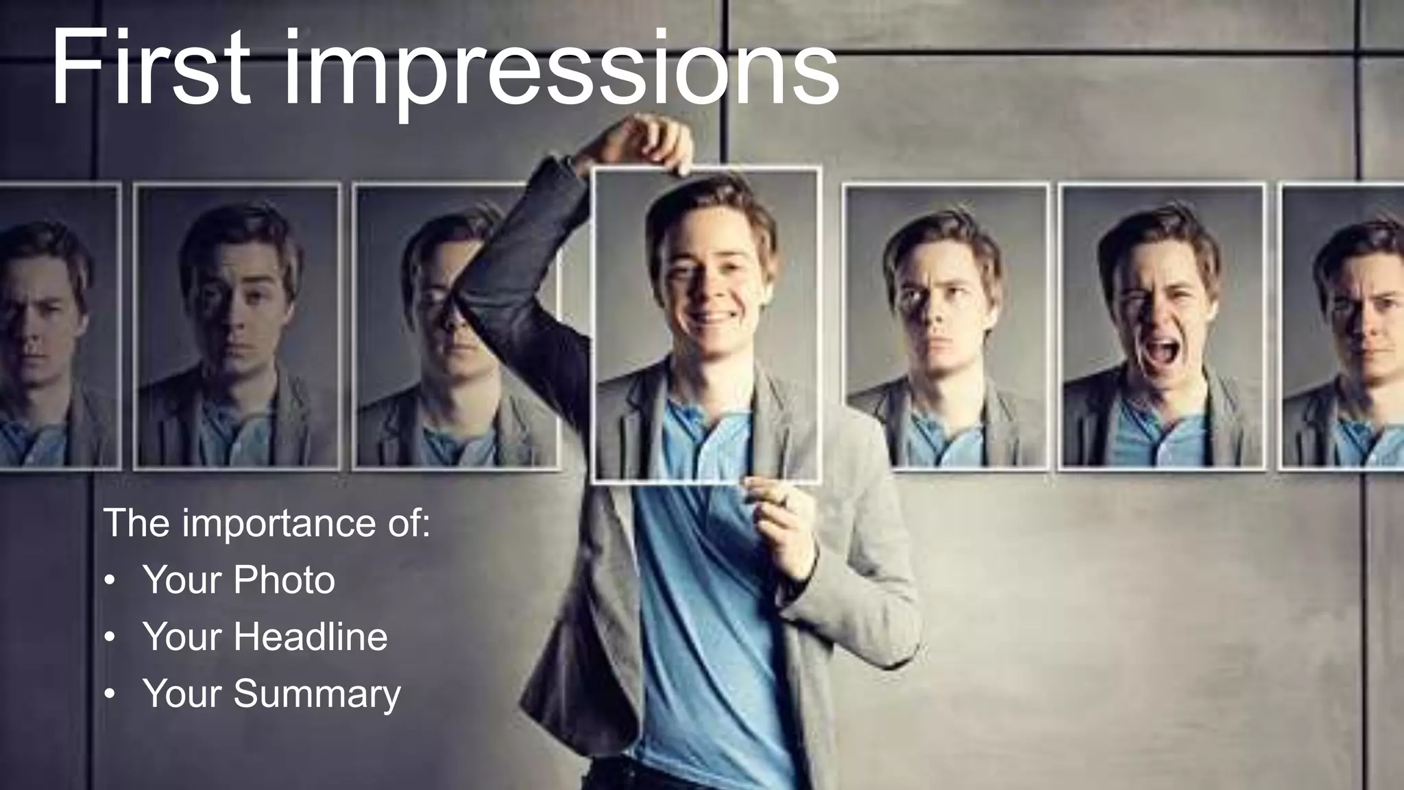 First impressions
The importance of:
• Your Photo
• Your Headline
• Your Summary
 