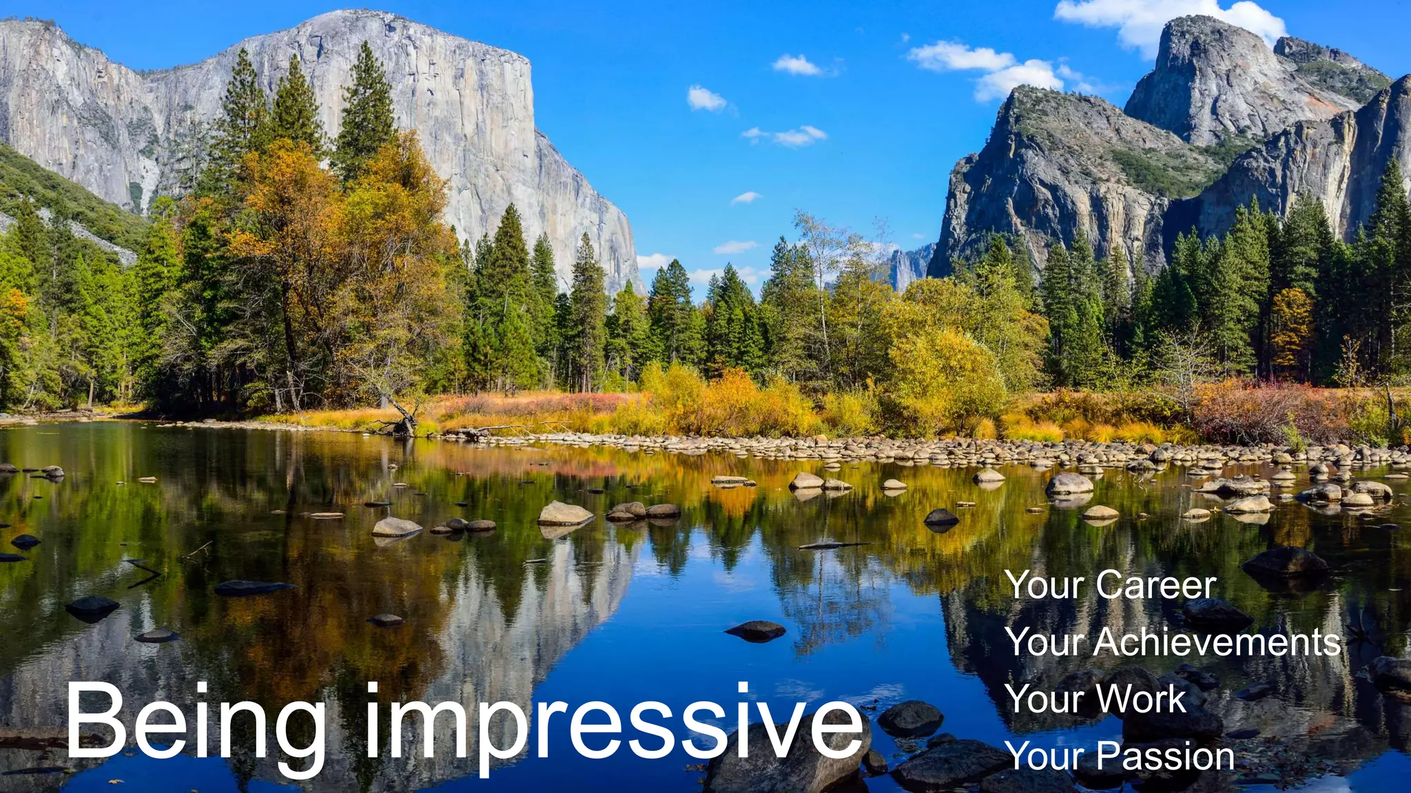 Being impressive
Your Career
Your Achievements
Your Work
Your Passion
 