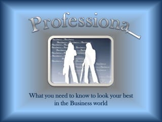 Professional Attire What you need to know to look your best in the Business world 