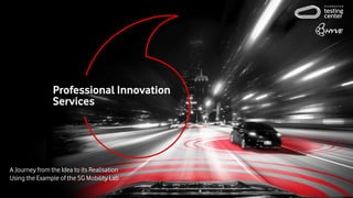 Professional Innovation
Services
A Journey from the Idea to its Realisation
Using the Example of the 5G Mobility Lab
 