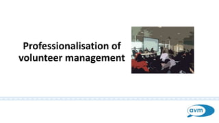 Professionalisation of 
volunteer management 
 