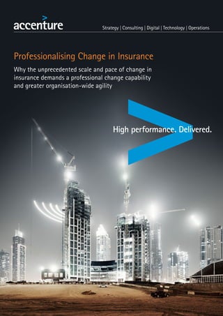 Professionalising Change in Insurance
Why the unprecedented scale and pace of change in
insurance demands a professional change capability
and greater organisation-wide agility
 