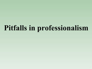 Pitfalls in professionalism 