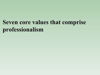 Seven core values that comprise professionalism 