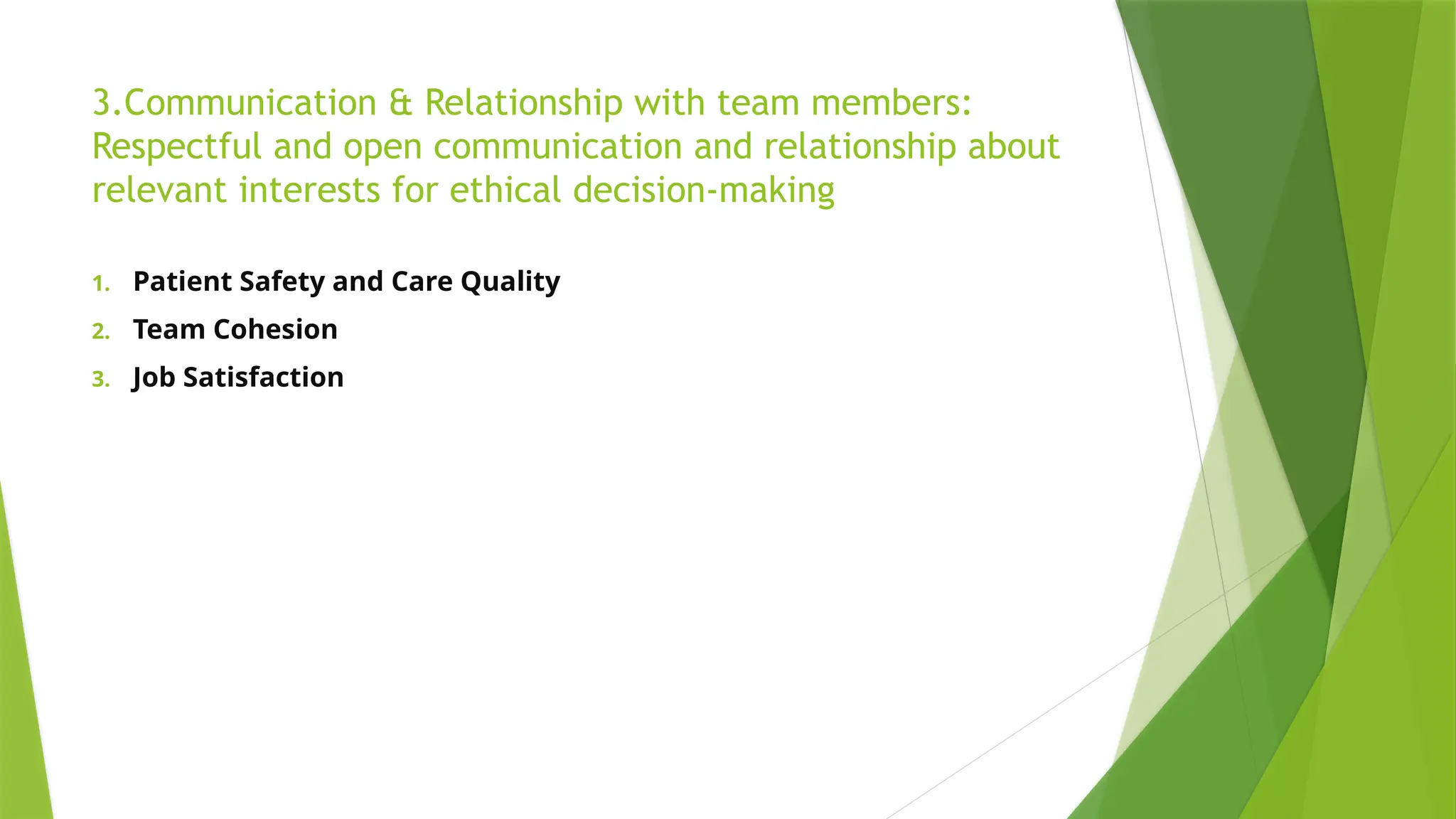 3.Communication & Relationship with team members:
Respectful and open communication and relationship about
relevant interests for ethical decision-making
1. Patient Safety and Care Quality
2. Team Cohesion
3. Job Satisfaction
 