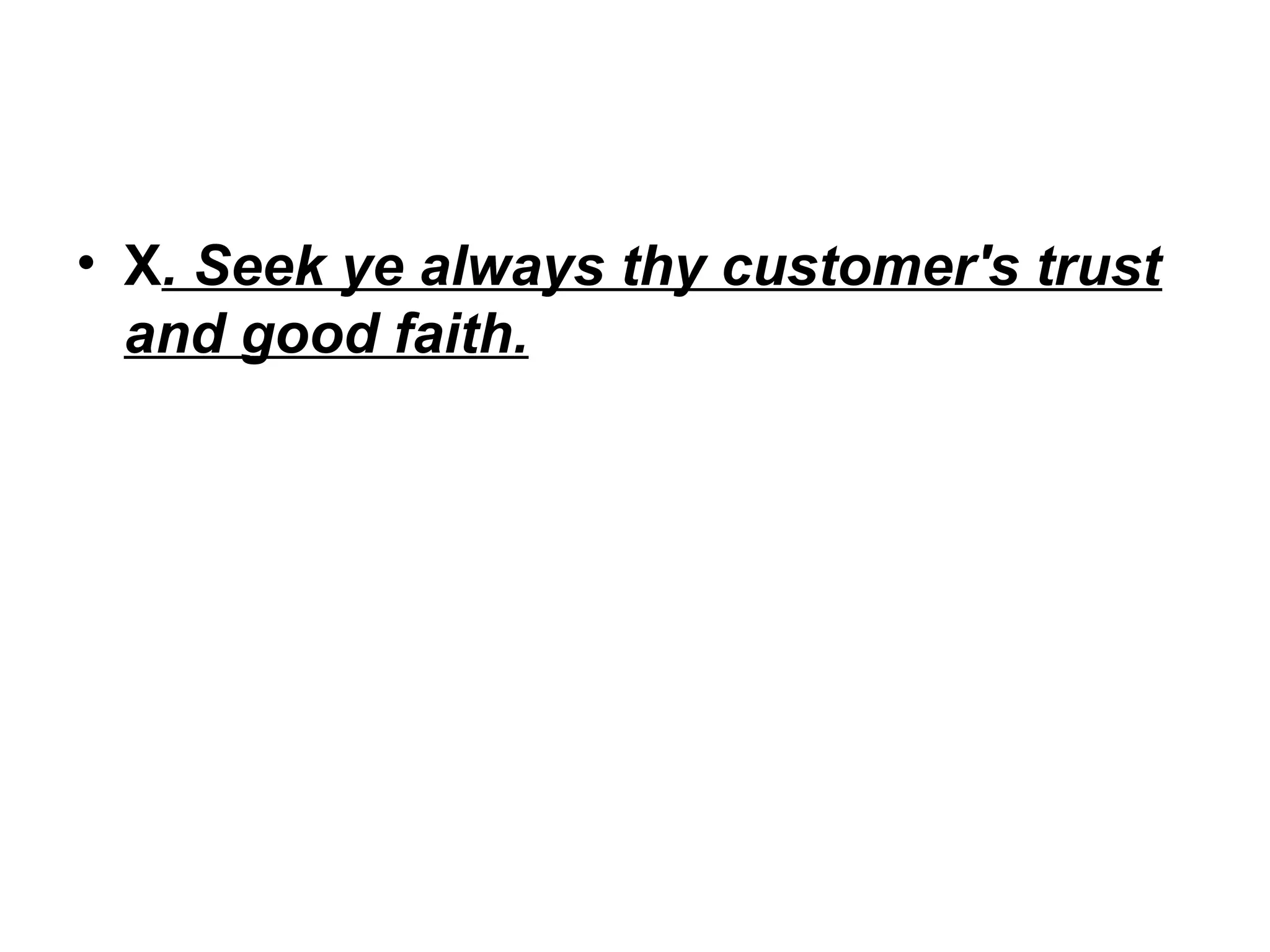 • X. Seek ye always thy customer's trust
and good faith.

 