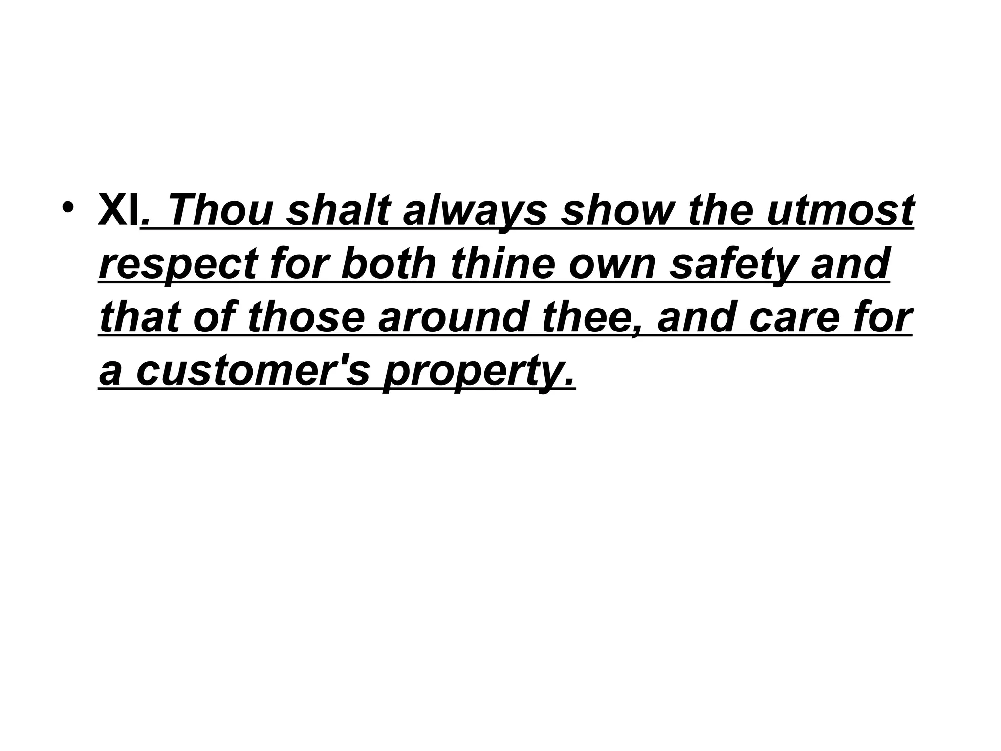 • XI. Thou shalt always show the utmost
respect for both thine own safety and
that of those around thee, and care for
a customer's property.

 