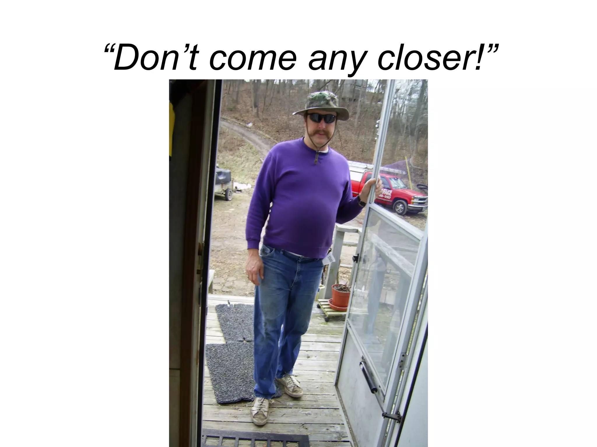 “Don’t come any closer!”

 