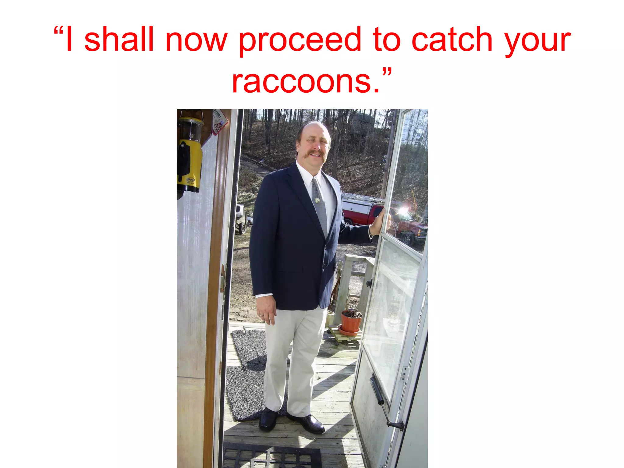 “I shall now proceed to catch your
raccoons.”

 