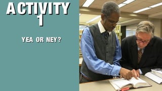 ACTIVITYACTIVITY
11
YEA OR NEY?YEA OR NEY?
 