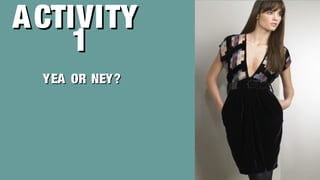 ACTIVITYACTIVITY
11
YEA OR NEY?YEA OR NEY?
 