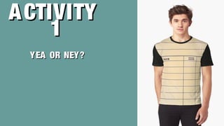 ACTIVITYACTIVITY
11
YEA OR NEY?YEA OR NEY?
 