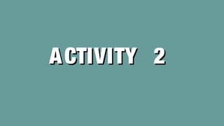 ACTIVITY 2ACTIVITY 2
 