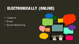 ELECTRONICALLY (ONLINE)
 ListservsListservs
 EmailEmail
 Social NetworkingSocial Networking
 