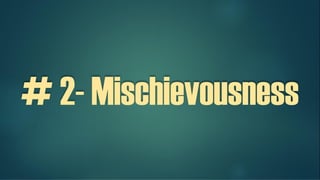 # 2- Mischievousness
 