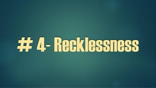 # 4- Recklessness
 