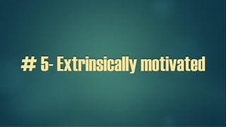 # 5- Extrinsically motivated
 