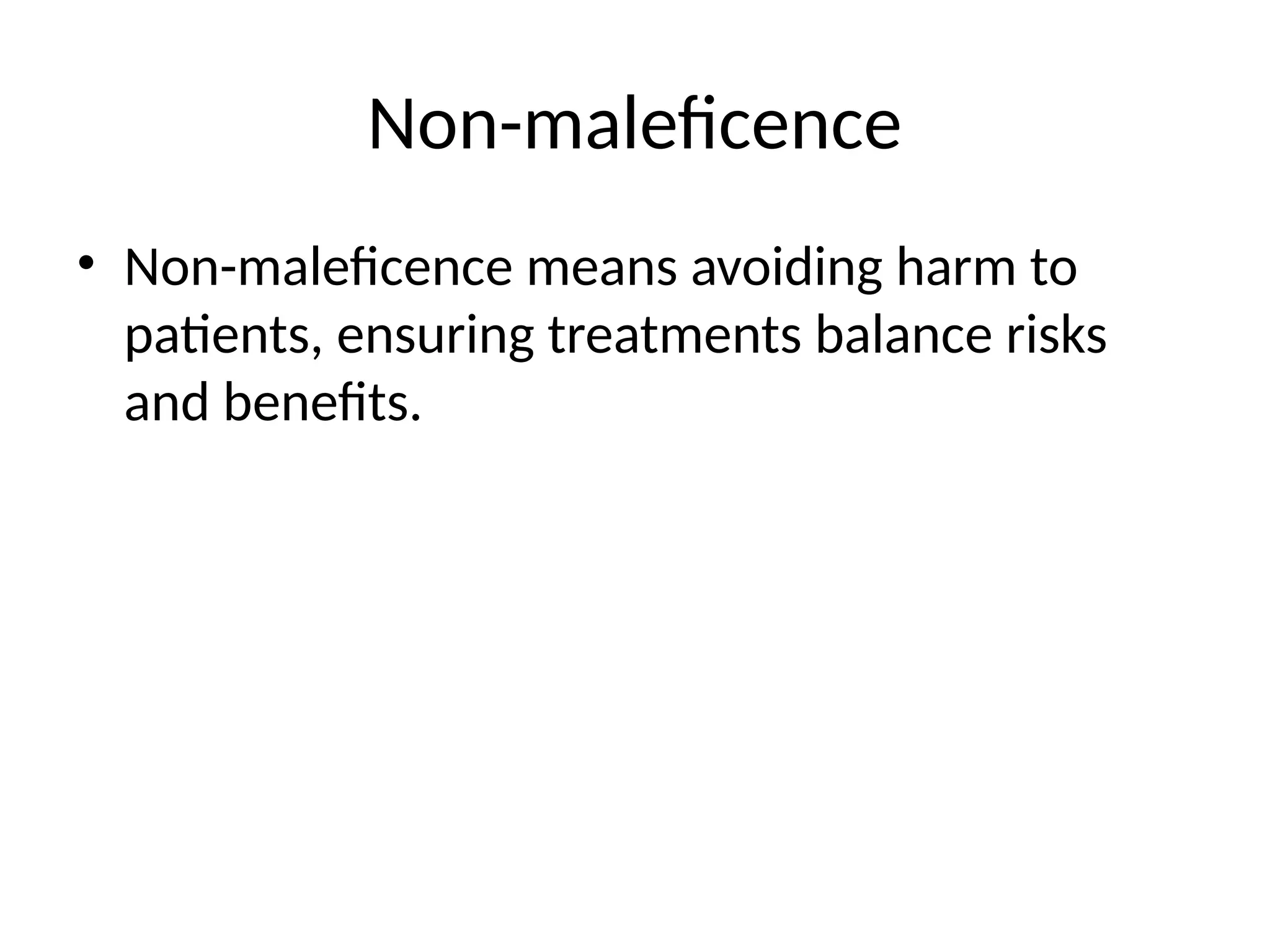 Non-maleficence
• Non-maleficence means avoiding harm to
patients, ensuring treatments balance risks
and benefits.
 