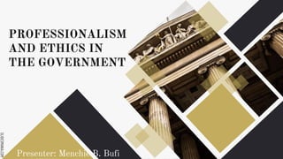 SLIDESMANIA.COM
SLIDESMANIA.COM
PROFESSIONALISM
AND ETHICS IN
THE GOVERNMENT
Presenter: Menchie B. Bufi
 