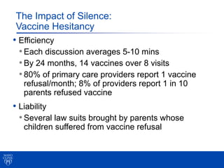 The Impact of Silence:
 Vaccine Hesitancy
• Efficiency
  • Each discussion averages 5-10 mins
  • By 24 months, 14 vaccine...