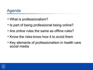 Agenda

• What is professionalism?
• Is part of being professional being online?
• Are online rules the same as offline ru...