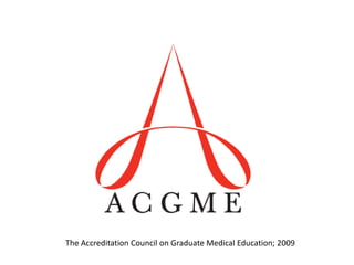 The Accreditation Council on Graduate Medical Education; 2009
 