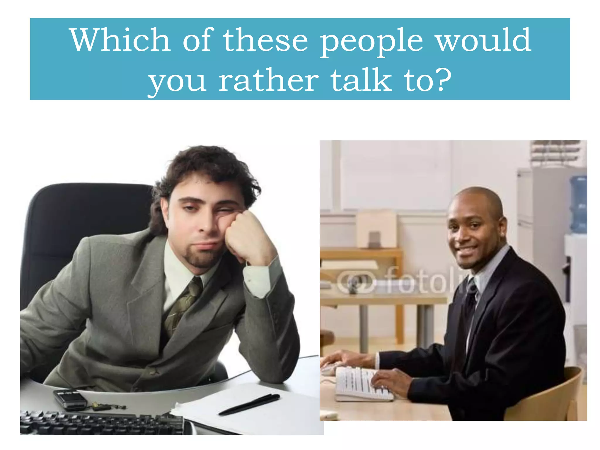 Which of these people would
you rather talk to?

 