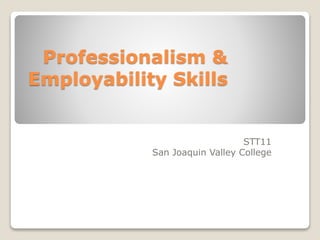 Professionalism &
Employability Skills
STT11
San Joaquin Valley College
 
