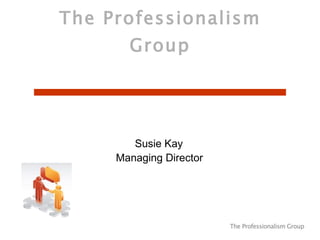 The Professionalism Group   Susie Kay Managing Director 