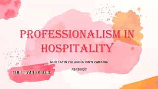 PROFESSIONALISM IN
HOSPITALITY
NUR FATIN ZULAIKHA BINTI ZAKARIA
AB190027
 