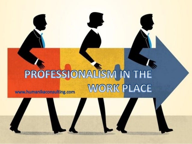 professionalism in the work place professionalism at work
